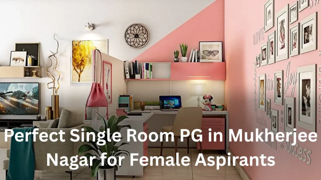 Single Room PG in Mukherjee Nagar for Female Aspirants